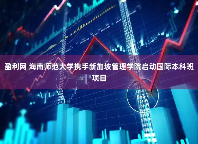 盈利网 海南师范大学携手新加坡管理学院启动国际本科班项目
