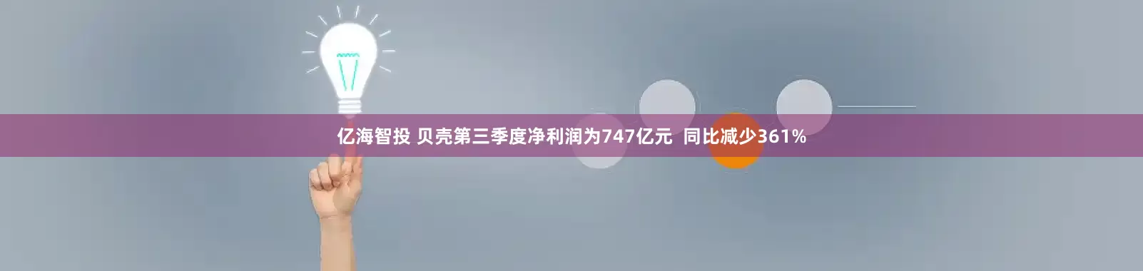 亿海智投 贝壳第三季度净利润为747亿元  同比减少361%